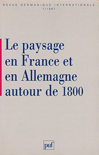 Revue germanique internationale, n° 7. Le paysage en France et en Allemagne autour de 1800