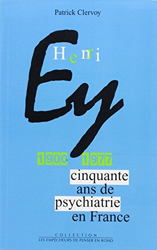 Henri Ey : 1900-1977 : cinquante ans de psychiatrie en France