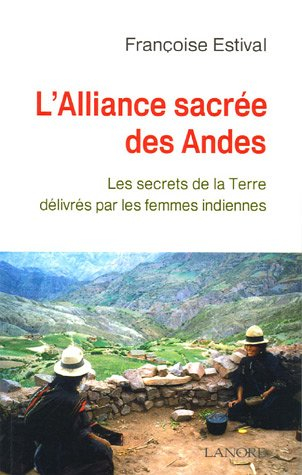 L'alliance sacrée des Andes : les secrets de la Terre délivrés par les femmes indiennes