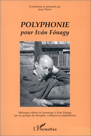 Polyphonie pour Ivan Fonagy : mélanges offerts en hommage à Ivan Fonagy par un groupe de disciple, c