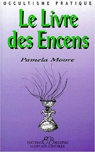 Le livre des encens : encens, herbes consacrés, huiles essentielles