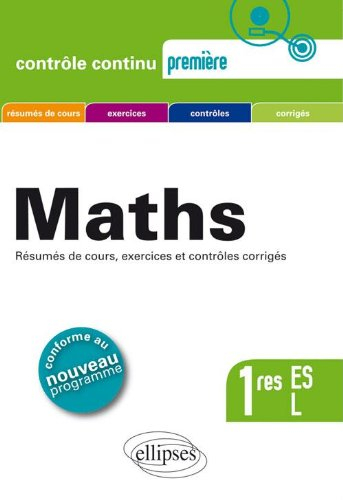Maths : résumés de cours, excercices et contrôles corrigés : 1res ES, L, conforme au nouveau program