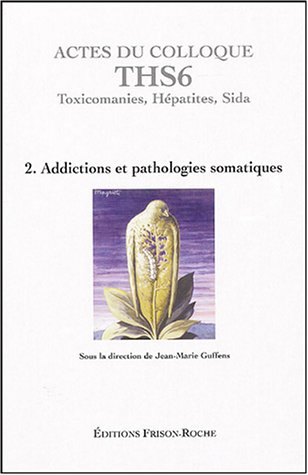 Actes du colloque THS 6, Toxicomanies, hépatites, sida : Aix-en-Provence 2003. Vol. 2. Addictions et