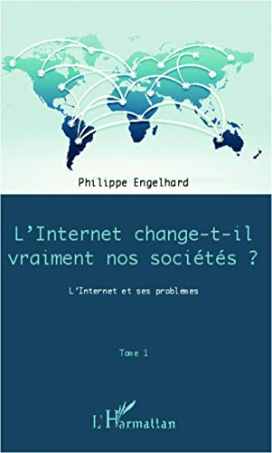 L'Internet change-t-il vraiment nos sociétés ?. Vol. 1. L'Internet et ses problèmes