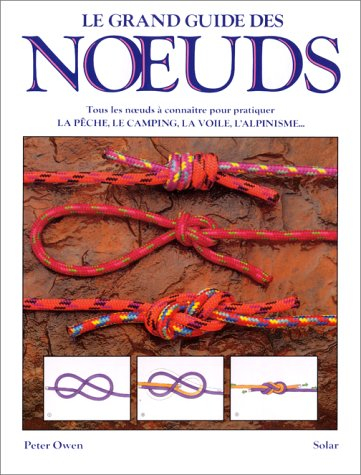 Le Grand livre des noeuds : tous les noeuds à connaître pour pratiquer la pêche, le camping, la voil