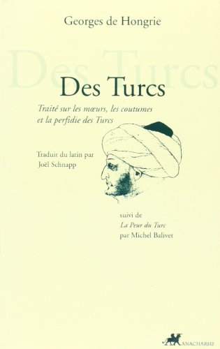 Des Turcs : traité sur les moeurs, les coutumes et la perfidie des Turcs. La peur du Turc