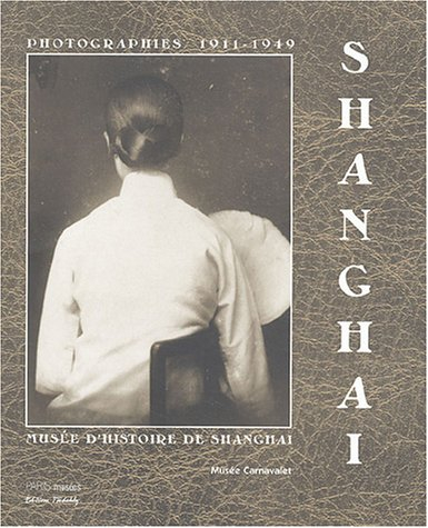 Shanghai, 1911-1949 : photographies du Musée d'histoire de Shanghai : exposition, Musée Carnavalet, 