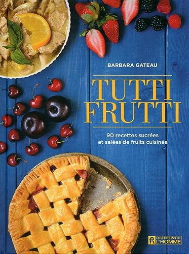 Tutti frutti : 90 recettes sucrées et salées de fruits cuisinés