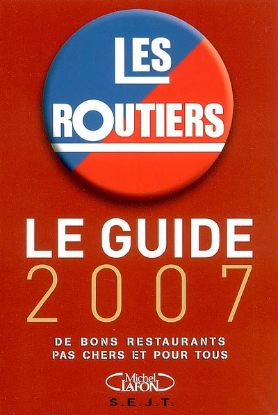 Les routiers : le guide 2007 : de bons restaurants pas chers et pour tous