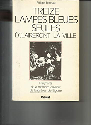 Treize lampes bleues seules éclaireront la ville : fragments de la mémoire ouvrière à Bagnères-de-Bi