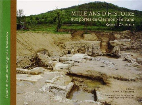 Mille ans d'histoire aux portes de Clermont-Ferrand : carnet de fouille archéologique à Trémonteix
