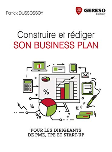 Construire et rédiger son business plan : pour les dirigeants de PME, TPE et start-up