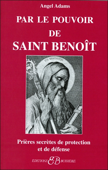 Par le pouvoir de saint Benoît : prières secrètes de protection et de défense
