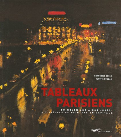Tableaux parisiens : du Moyen Age à nos jours, six siècles de peinture en capitale
