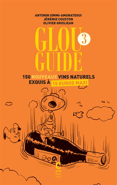 Glou guide. Vol. 3. 150 nouveaux vins naturels exquis à 15 euros maxi