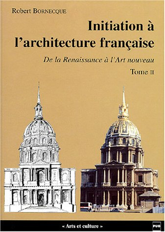 Initiation à l'architecture française. Vol. 2. De la Renaissance à l'Art nouveau (XVIe-XIXe siècle)