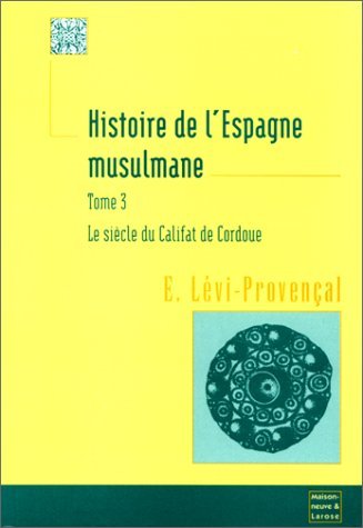 Histoire de l'Espagne musulmane. Vol. 3. Le siècle du califat de Cordoue