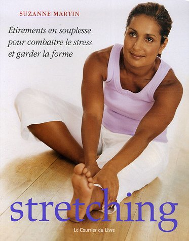 Stretching : étirements, en souplesse, pour combattre le stress et garder la forme