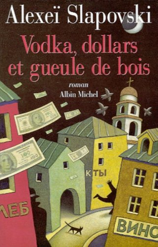 Vodka, dollars et gueule de bois : roman picaresque