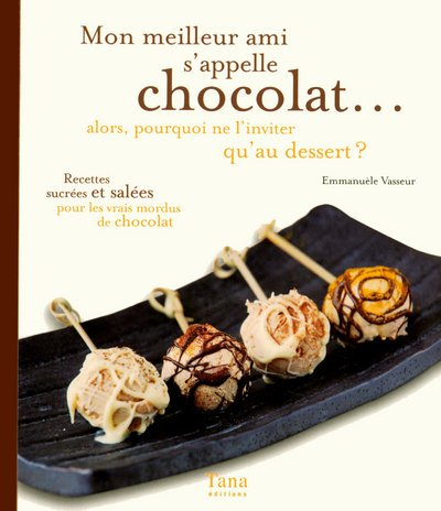 Mon meilleur ami s'appelle chocolat... : alors, pourquoi ne l'inviter qu'au dessert ? : recettes suc