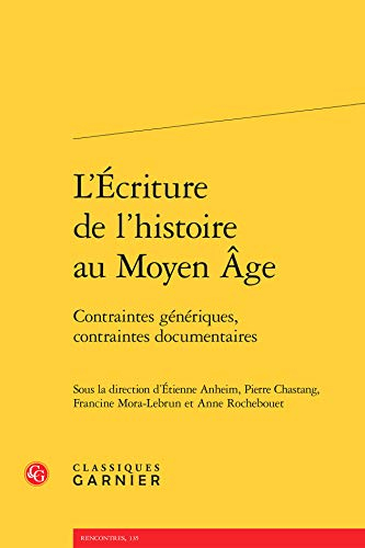 L'Écriture de l'histoire au Moyen Âge: Contraintes génériques, contraintes documentaires