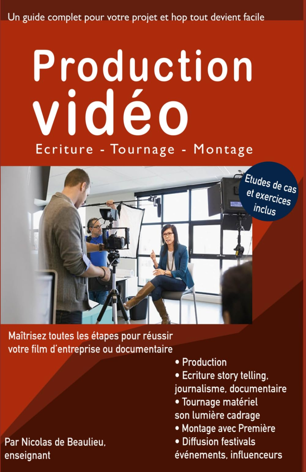 Production vidéo, écriture tournage montage: Maitrisez toutes les étapes pour réussir votre film d'e