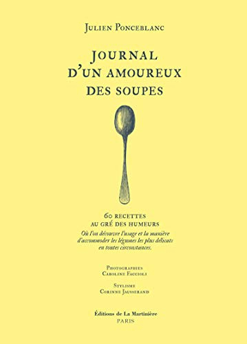 Journal d'un amoureux des soupes : 60 recettes au gré des humeurs : où l'on découvre l'usage et la m