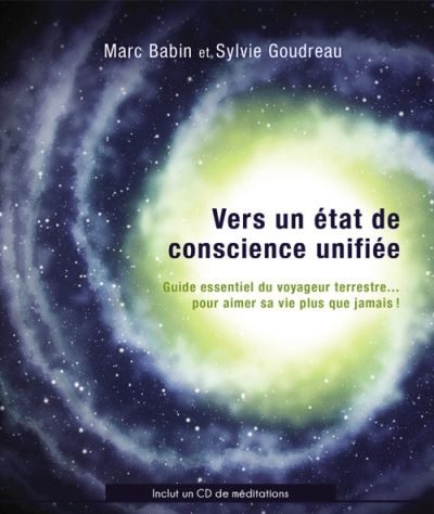 Vers un état de conscience unifiée : guide essentiel du voyageur terrestre... pour aimer sa vie plus