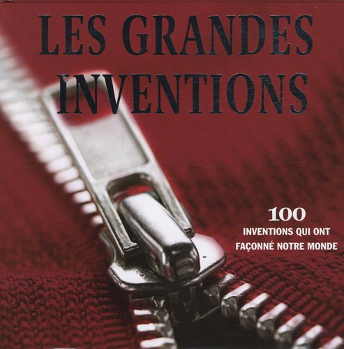 Les grandes inventions : 100 inventions qui ont façonné notre monde