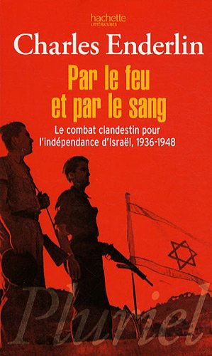 Par le feu et par le sang : le combat clandestin pour l'indépendance d'Israël, 1936-1948