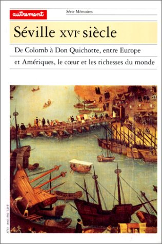 Séville XVIe siècle : de Colomb à Don Quichotte, entre Europe et Amériques, le coeur et les richesse