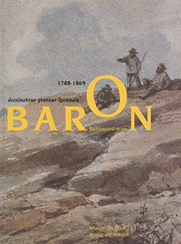 Balthazard-Jean Baron : dessinateur graveur lyonnais, 1788-1869. Bourg-en-Bresse, musée de Brou :18 