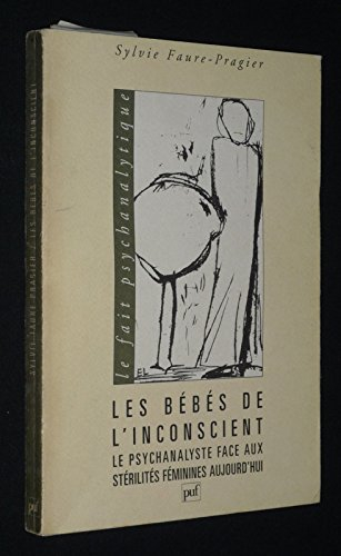 les bébés de l'inconscient : le psychanalyste face aux stérilités féminiens aujourd'hui