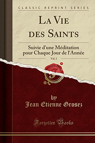 La Vie Des Saints, Vol. 2: Suivie d'Une Méditation Pour Chaque Jour de l'Année (Classic Reprint)