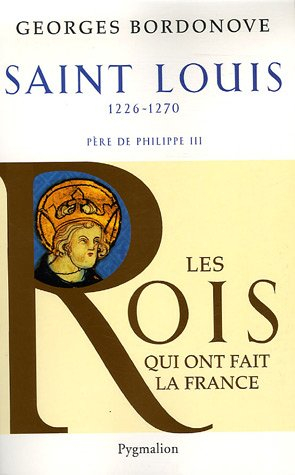 Les Rois qui ont fait la France : les Capétiens. Vol. 3. Saint-Louis : 1226-1270 : roi éternel