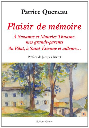 Plaisir de mémoire : à Suzanne et Maurice Thuasne, mes grands-parents : au Pilat, à Saint-Etienne et