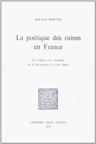 la poetique des ruines en france : ses origines, ses variations de la renaissance a victor hugo