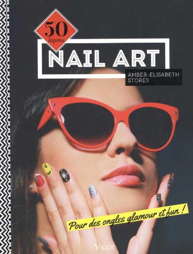 Nail art : 50 leçons pour des ongles glamour et fun !