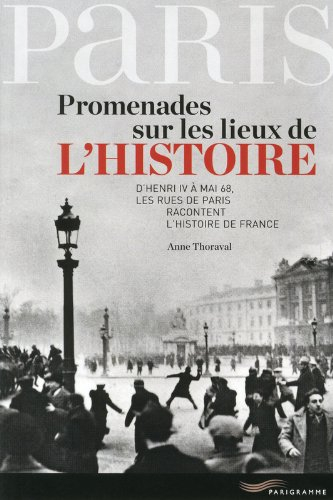 Promenades sur les lieux de l'histoire : d'Henri IV à mai 68, les rues de Paris racontent l'histoire