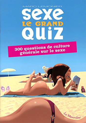 Sexe : le grand quiz : 300 questions de culture générale sur le sexe