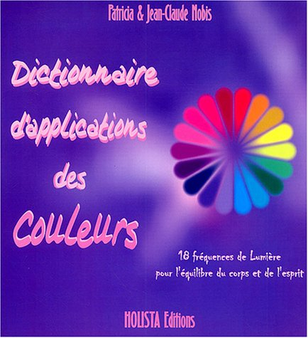 Dictionnaire d'applications des couleurs : 18 fréquences de lumière pour l'équilibre du corps et de 