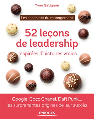 Les chocolats du management : 52 leçons de leadership inspirées d'histoires vraies : Google, Coco Ch