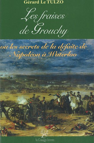 Les fraises de Grouchy ou Les secrets de la défaite de Napoléon à Waterloo