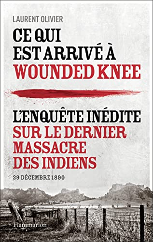 Ce qui est arrivé à Wounded Knee : l'enquête inédite sur le dernier massacre des Indiens : 29 décemb