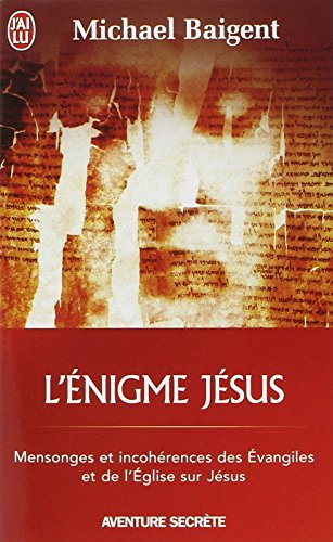 L'énigme Jésus : mensonges et incohérences des Evangiles et de l'Eglise sur Jésus