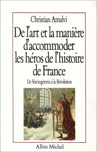 De l'art et la manière d'accommoder les héros de l'histoire de France : essais de mythologie nationa