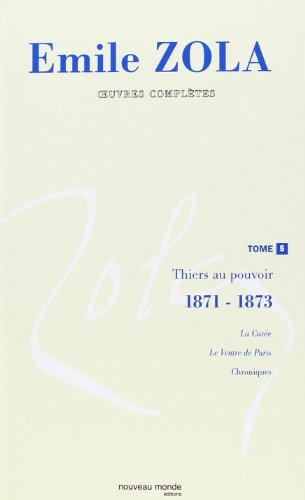Emile Zola : oeuvres complètes. Vol. 5. Thiers au pouvoir (1871-1873)