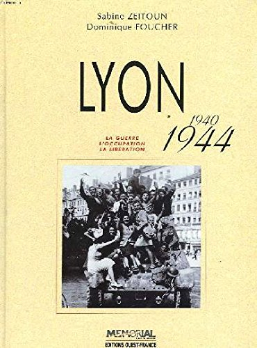 Lyon 1940-1944 : la guerre, l'Occupation, la Libération