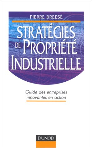 Stratégies de propriété industrielle : guide des entreprises innovantes en action