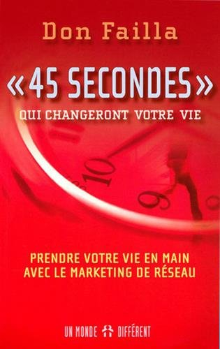 45 secondes qui changeront votre vie : prendre votre vie en main avec le marketing de réseau
